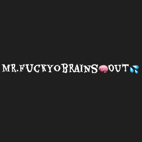 @mrfuckyobrainsout